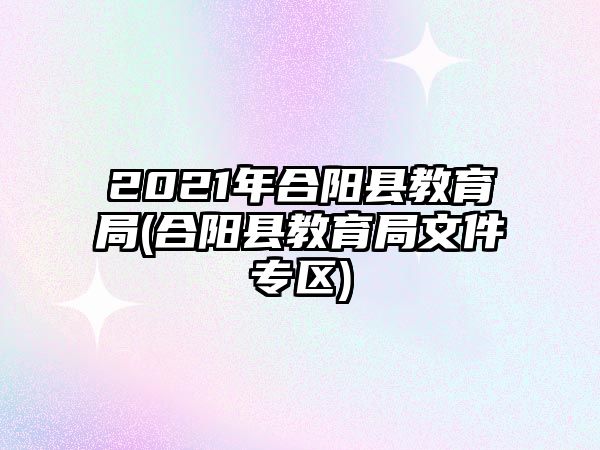 2021年合陽縣教育局(合陽縣教育局文件專區(qū))