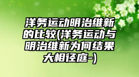 洋務運動明治維新的比較(洋務運動與明治維新為何結(jié)果大相徑庭-)