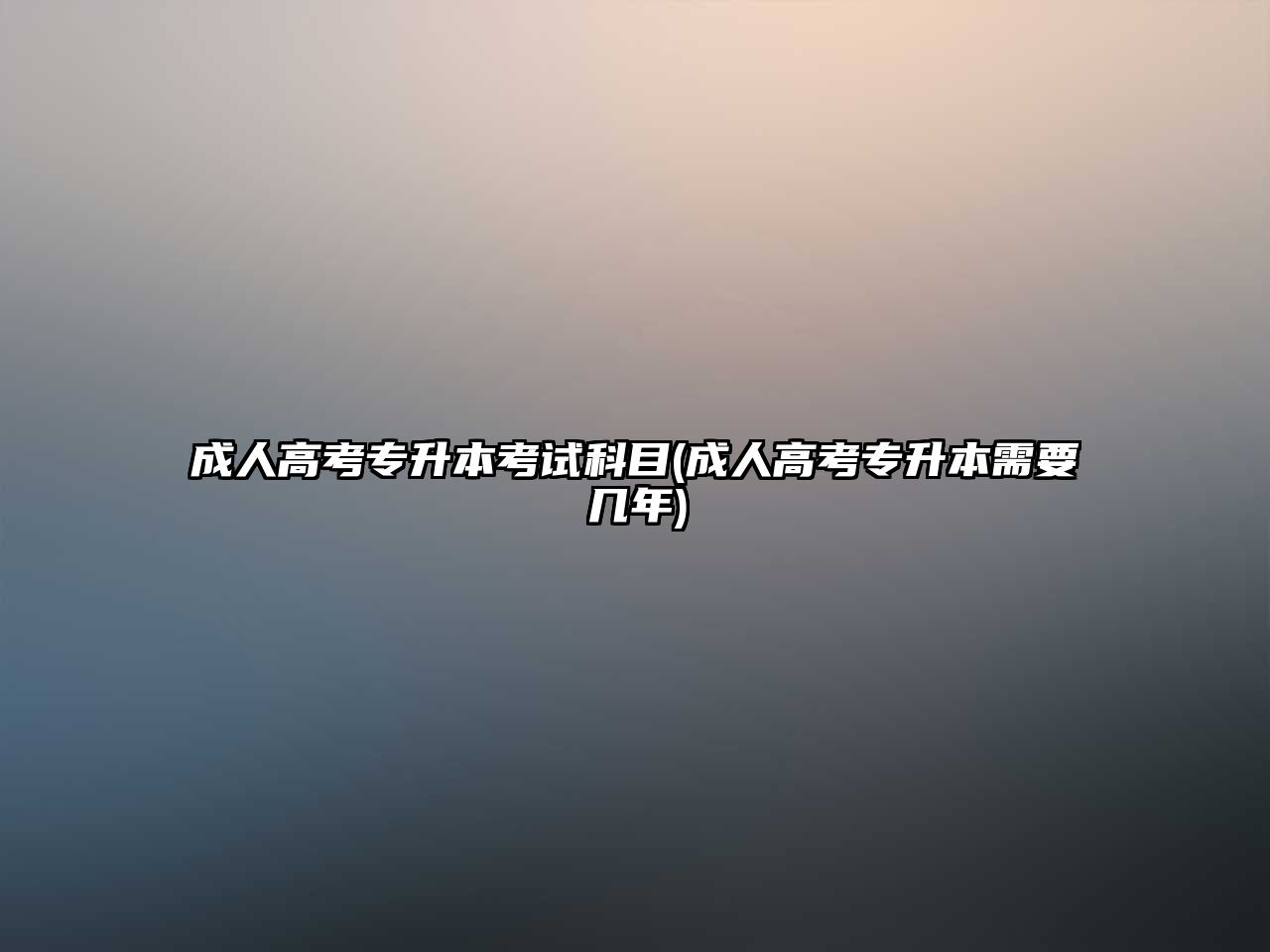 成人高考專升本考試科目(成人高考專升本需要幾年)