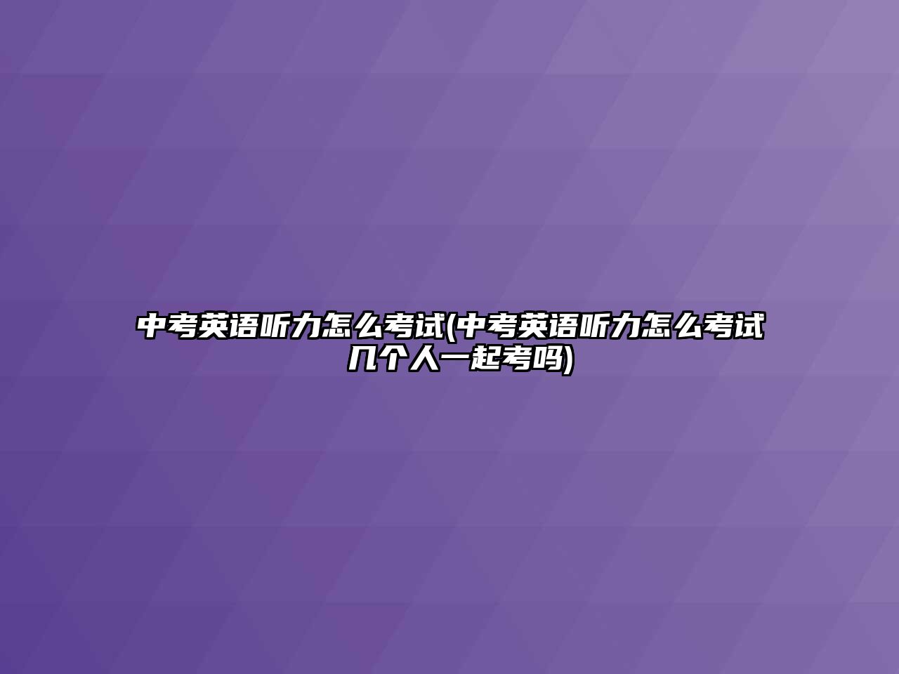 中考英語聽力怎么考試(中考英語聽力怎么考試 幾個人一起考嗎)