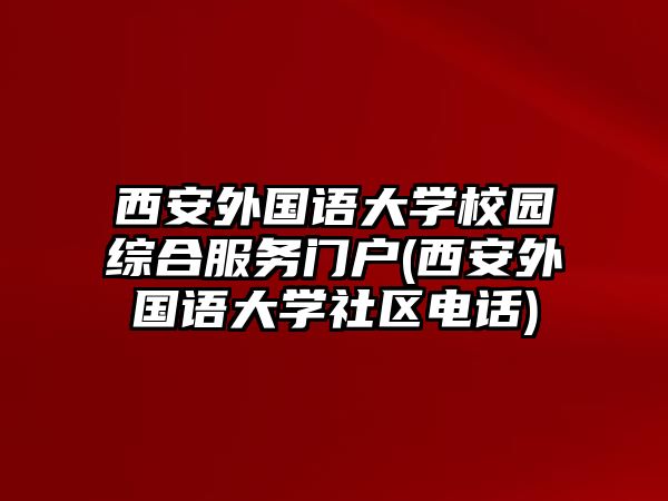 西安外國語大學(xué)校園綜合服務(wù)門戶(西安外國語大學(xué)社區(qū)電話)