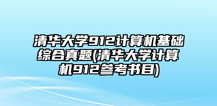 清華大學(xué)912計算機(jī)基礎(chǔ)綜合真題(清華大學(xué)計算機(jī)912參考書目)