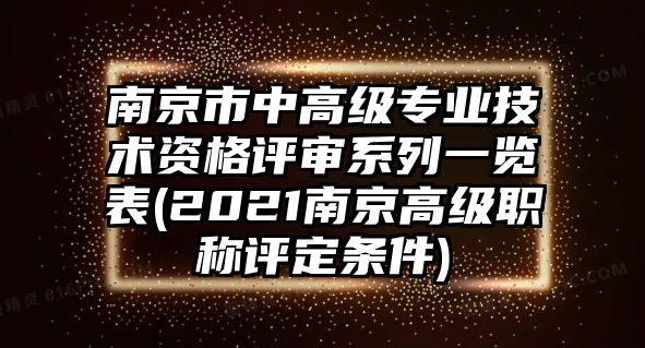 南京市中高級專業(yè)技術(shù)資格評審系列一覽表(2021南京高級職稱評定條件)