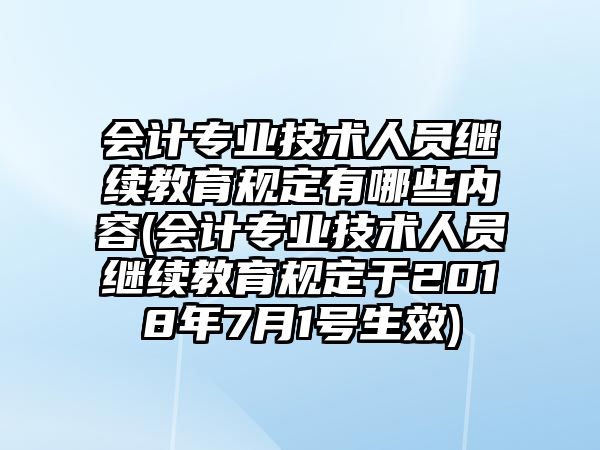 會(huì)計(jì)專業(yè)技術(shù)人員繼續(xù)教育規(guī)定有哪些內(nèi)容(會(huì)計(jì)專業(yè)技術(shù)人員繼續(xù)教育規(guī)定于2018年7月1號(hào)生效)