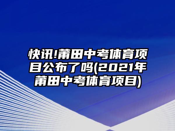 快訊!莆田中考體育項目公布了嗎(2021年莆田中考體育項目)