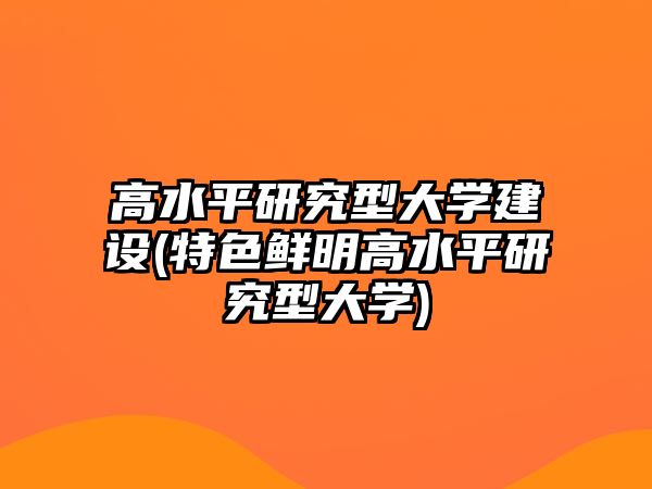 高水平研究型大學(xué)建設(shè)(特色鮮明高水平研究型大學(xué))