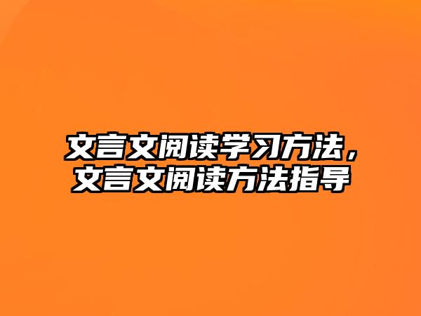 文言文閱讀學(xué)習(xí)方法，文言文閱讀方法指導(dǎo)