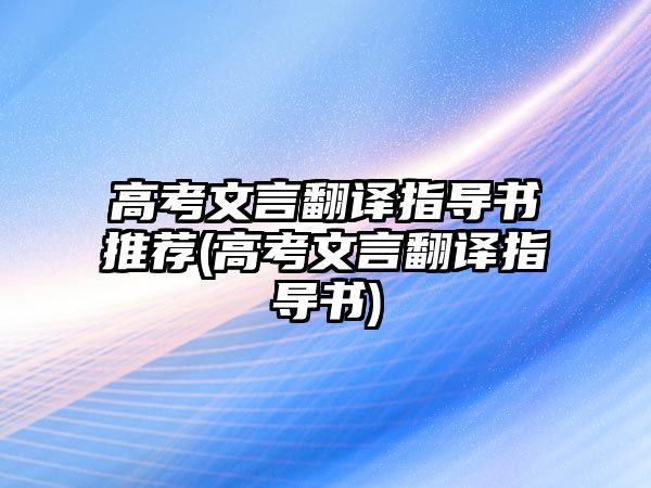 高考文言翻譯指導書推薦(高考文言翻譯指導書)