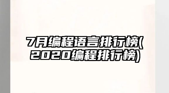 7月編程語(yǔ)言排行榜(2020編程排行榜)