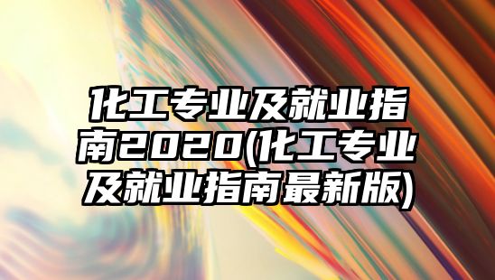 化工專業(yè)及就業(yè)指南2020(化工專業(yè)及就業(yè)指南最新版)