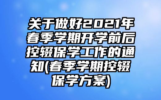 關于做好2021年春季學期開學前后控輟保學工作的通知(春季學期控輟保學方案)