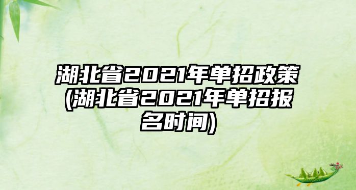 湖北省2021年單招政策(湖北省2021年單招報名時間)