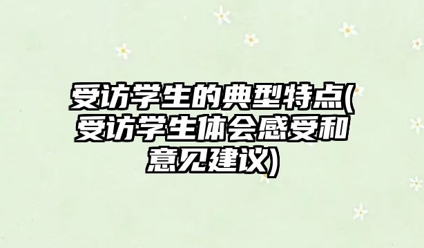 受訪學(xué)生的典型特點(diǎn)(受訪學(xué)生體會(huì)感受和意見(jiàn)建議)