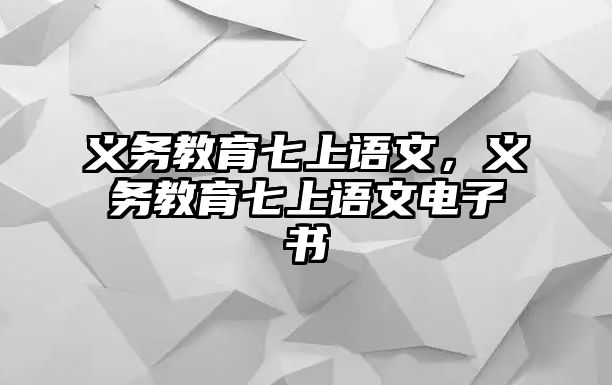 義務(wù)教育七上語文，義務(wù)教育七上語文電子書