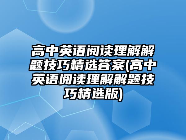 高中英語閱讀理解解題技巧精選答案(高中英語閱讀理解解題技巧精選版)