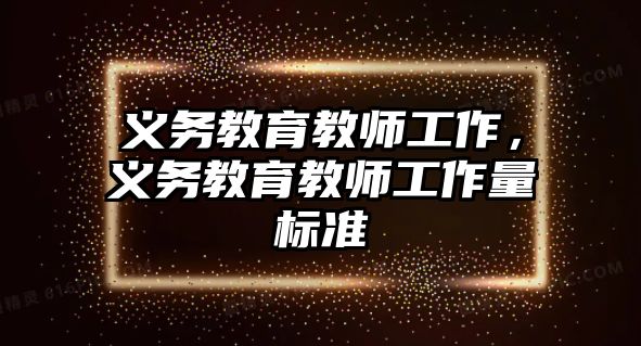 義務(wù)教育教師工作，義務(wù)教育教師工作量標(biāo)準