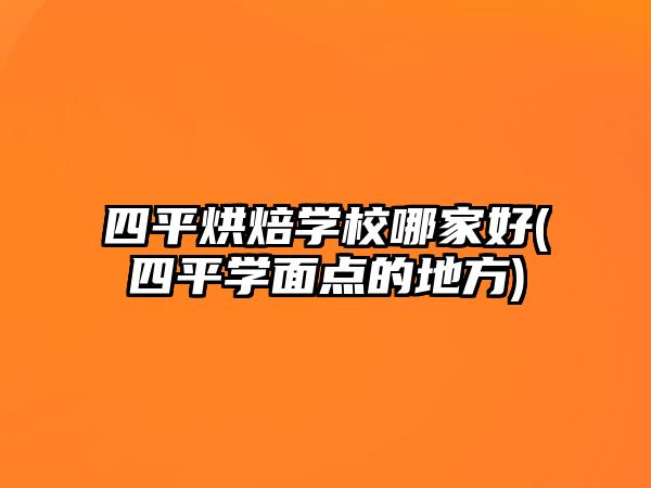 四平烘焙學(xué)校哪家好(四平學(xué)面點(diǎn)的地方)