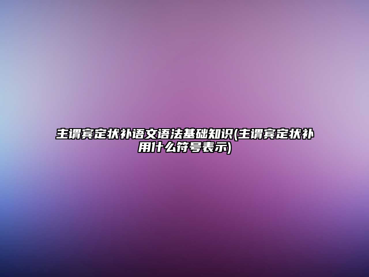 主謂賓定狀補語文語法基礎(chǔ)知識(主謂賓定狀補用什么符號表示)