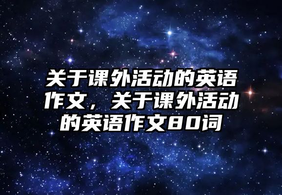 關(guān)于課外活動的英語作文，關(guān)于課外活動的英語作文80詞