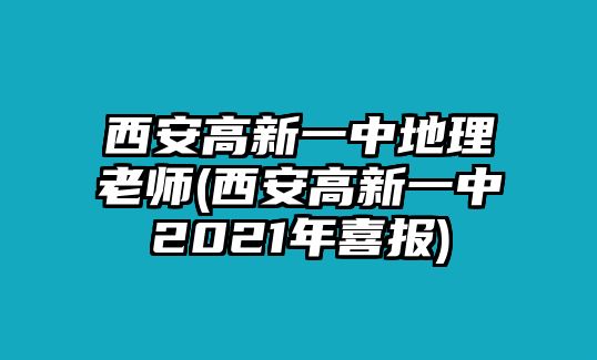 西安高新一中地理老師(西安高新一中2021年喜報)