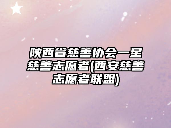 陜西省慈善協(xié)會(huì)一星慈善志愿者(西安慈善志愿者聯(lián)盟)