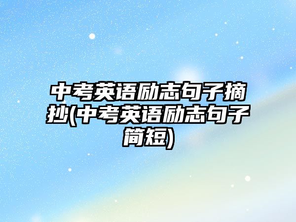 中考英語勵(lì)志句子摘抄(中考英語勵(lì)志句子簡短)