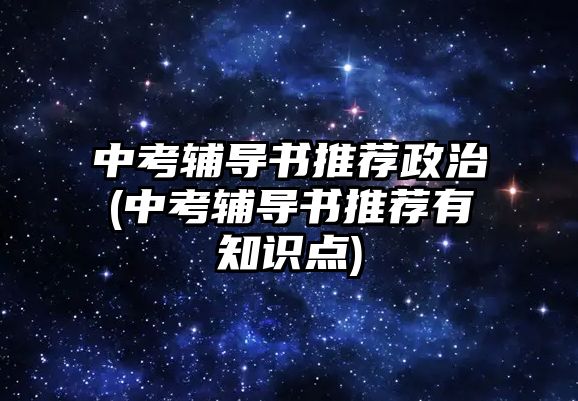 中考輔導書推薦政治(中考輔導書推薦有知識點)