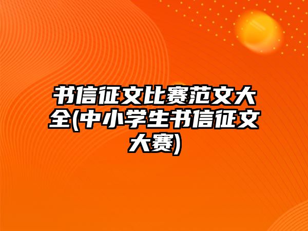 書信征文比賽范文大全(中小學(xué)生書信征文大賽)