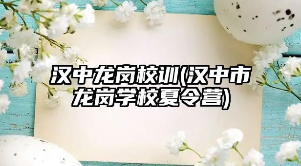 漢中龍崗校訓(漢中市龍崗學校夏令營)