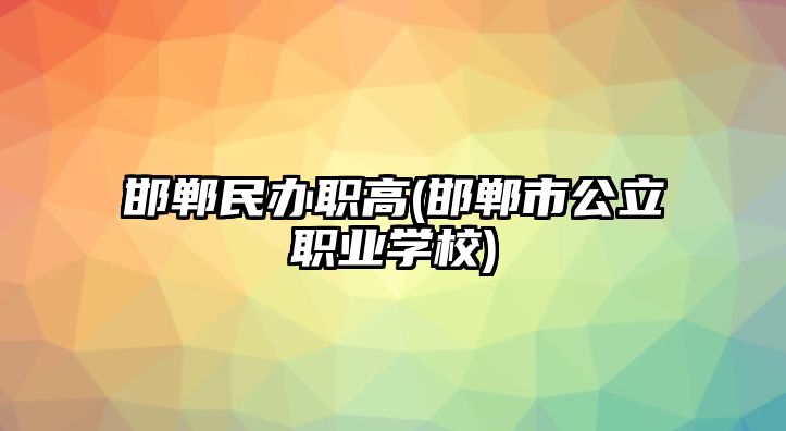 邯鄲民辦職高(邯鄲市公立職業(yè)學(xué)校)