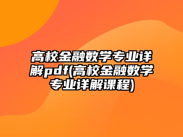 高校金融數(shù)學(xué)專業(yè)詳解pdf(高校金融數(shù)學(xué)專業(yè)詳解課程)