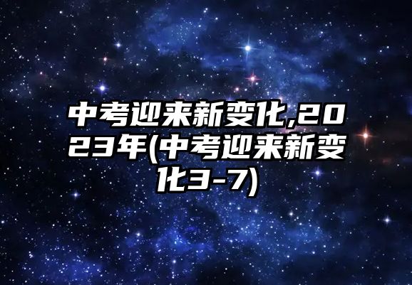 中考迎來(lái)新變化,2023年(中考迎來(lái)新變化3-7)