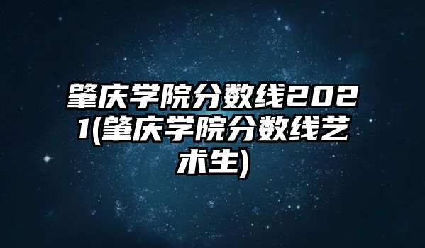 肇慶學(xué)院分數(shù)線2021(肇慶學(xué)院分數(shù)線藝術(shù)生)