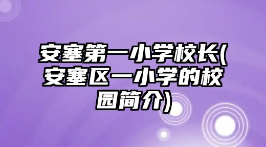 安塞第一小學(xué)校長(安塞區(qū)一小學(xué)的校園簡介)