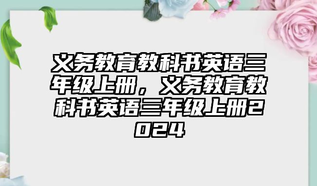 義務(wù)教育教科書英語三年級(jí)上冊(cè)，義務(wù)教育教科書英語三年級(jí)上冊(cè)2024