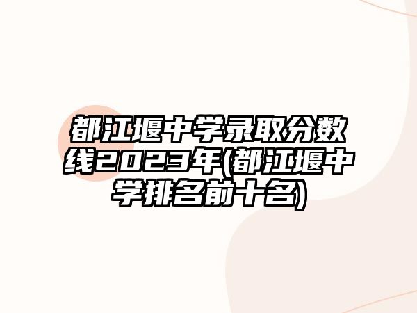 都江堰中學錄取分數(shù)線2023年(都江堰中學排名前十名)