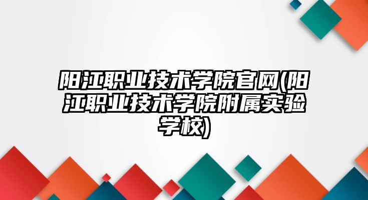 陽江職業(yè)技術學院官網(陽江職業(yè)技術學院附屬實驗學校)