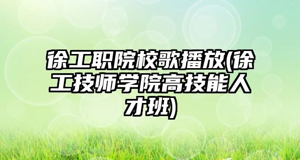 徐工職院校歌播放(徐工技師學院高技能人才班)