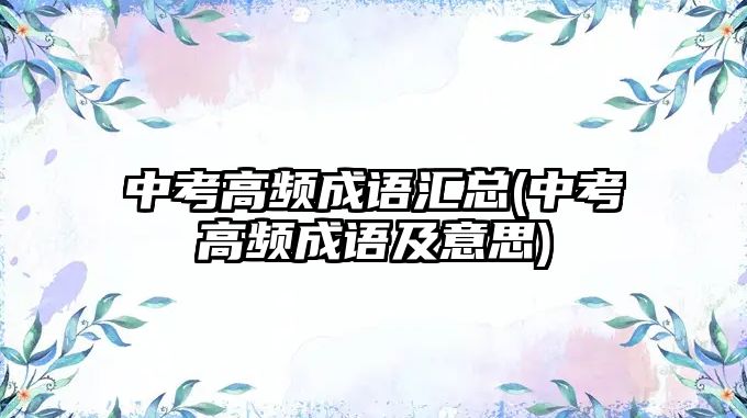 中考高頻成語匯總(中考高頻成語及意思)