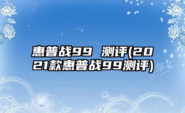 惠普戰(zhàn)99 測(cè)評(píng)(2021款惠普戰(zhàn)99測(cè)評(píng))