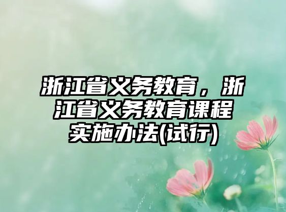 浙江省義務(wù)教育，浙江省義務(wù)教育課程實(shí)施辦法(試行)