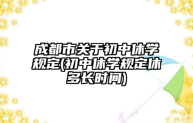 成都市關(guān)于初中休學(xué)規(guī)定(初中休學(xué)規(guī)定休多長時間)