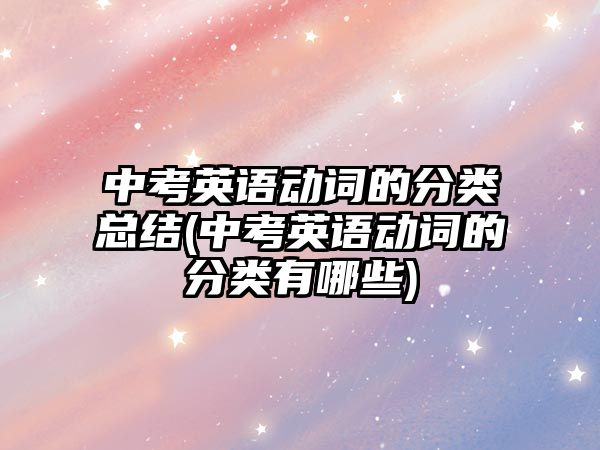 中考英語動(dòng)詞的分類總結(jié)(中考英語動(dòng)詞的分類有哪些)