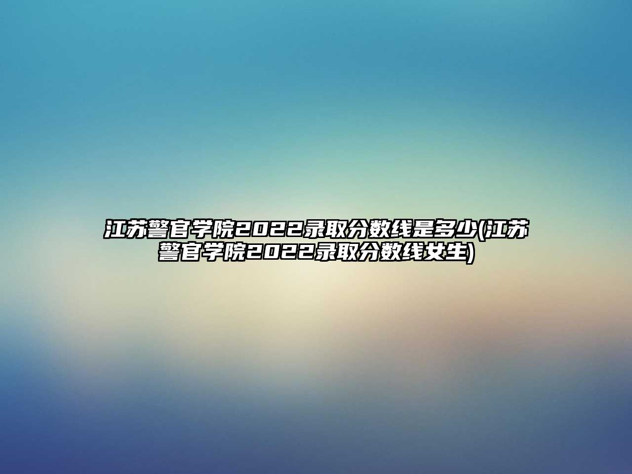 江蘇警官學院2022錄取分數(shù)線是多少(江蘇警官學院2022錄取分數(shù)線女生)