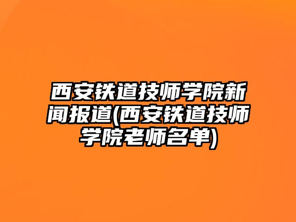 西安鐵道技師學(xué)院新聞報道(西安鐵道技師學(xué)院老師名單)