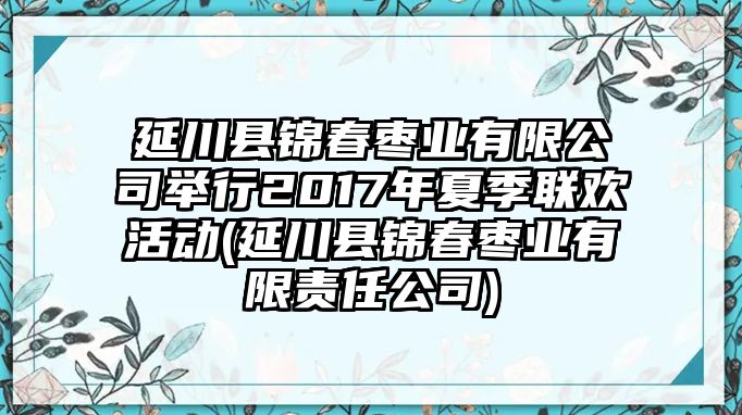 延川縣錦春棗業(yè)有限公司舉行2017年夏季聯(lián)歡活動(dòng)(延川縣錦春棗業(yè)有限責(zé)任公司)