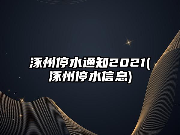 涿州停水通知2021(涿州停水信息)