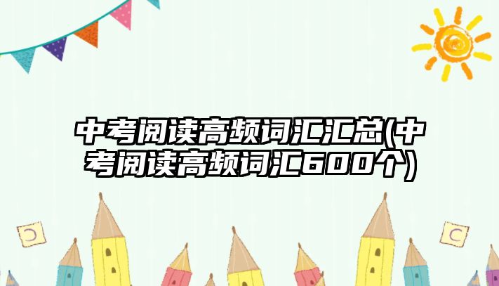 中考閱讀高頻詞匯匯總(中考閱讀高頻詞匯600個)