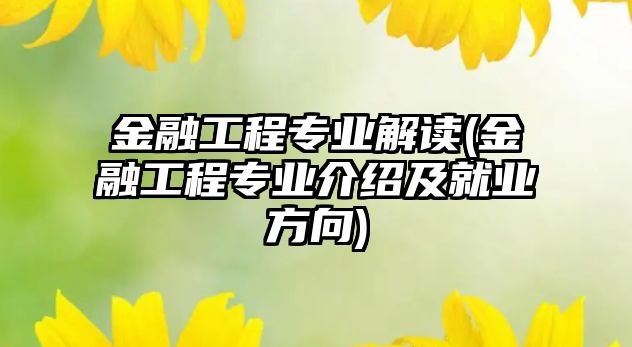 金融工程專業(yè)解讀(金融工程專業(yè)介紹及就業(yè)方向)