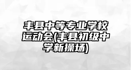 豐縣中等專業(yè)學(xué)校運(yùn)動(dòng)會(huì)(豐縣初級(jí)中學(xué)新操場(chǎng))